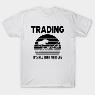 Trader - Trading it's all that matters T-Shirt